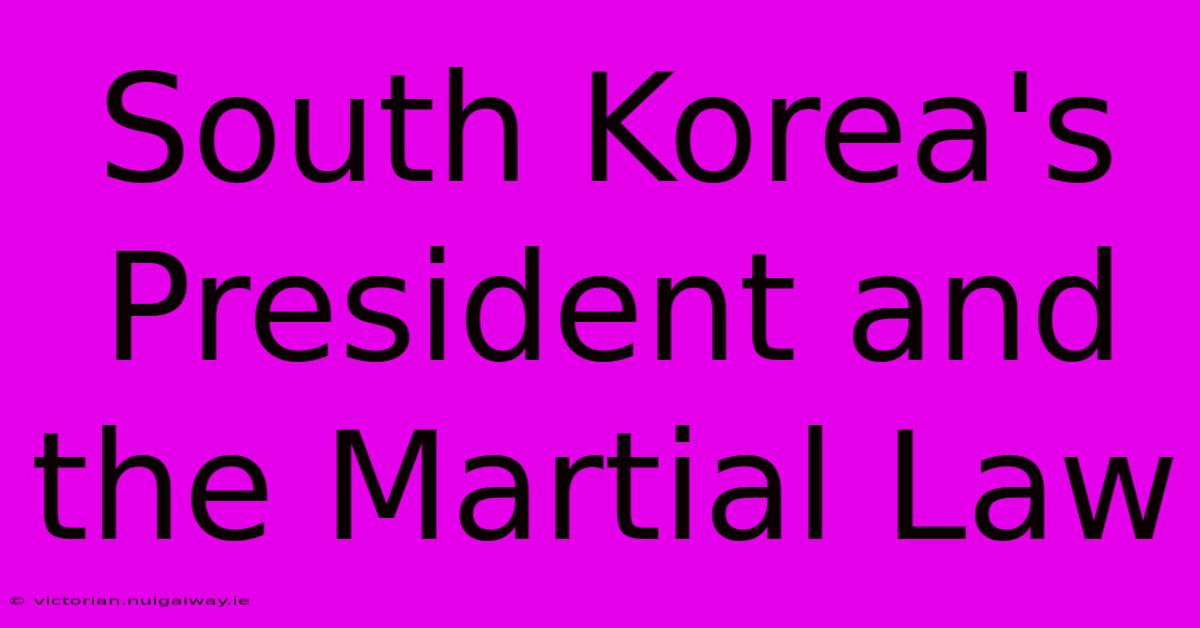 South Korea's President And The Martial Law