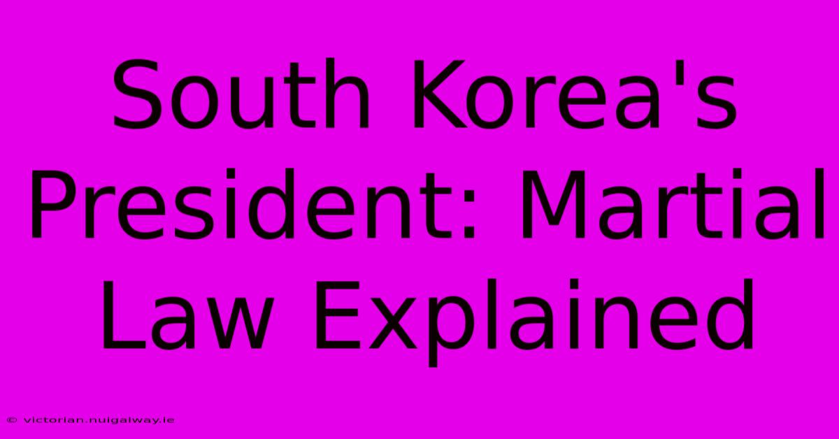 South Korea's President: Martial Law Explained