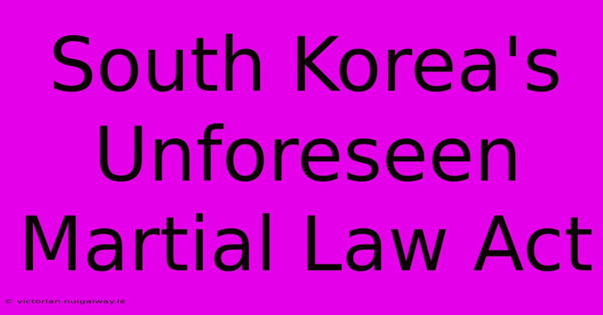 South Korea's Unforeseen Martial Law Act