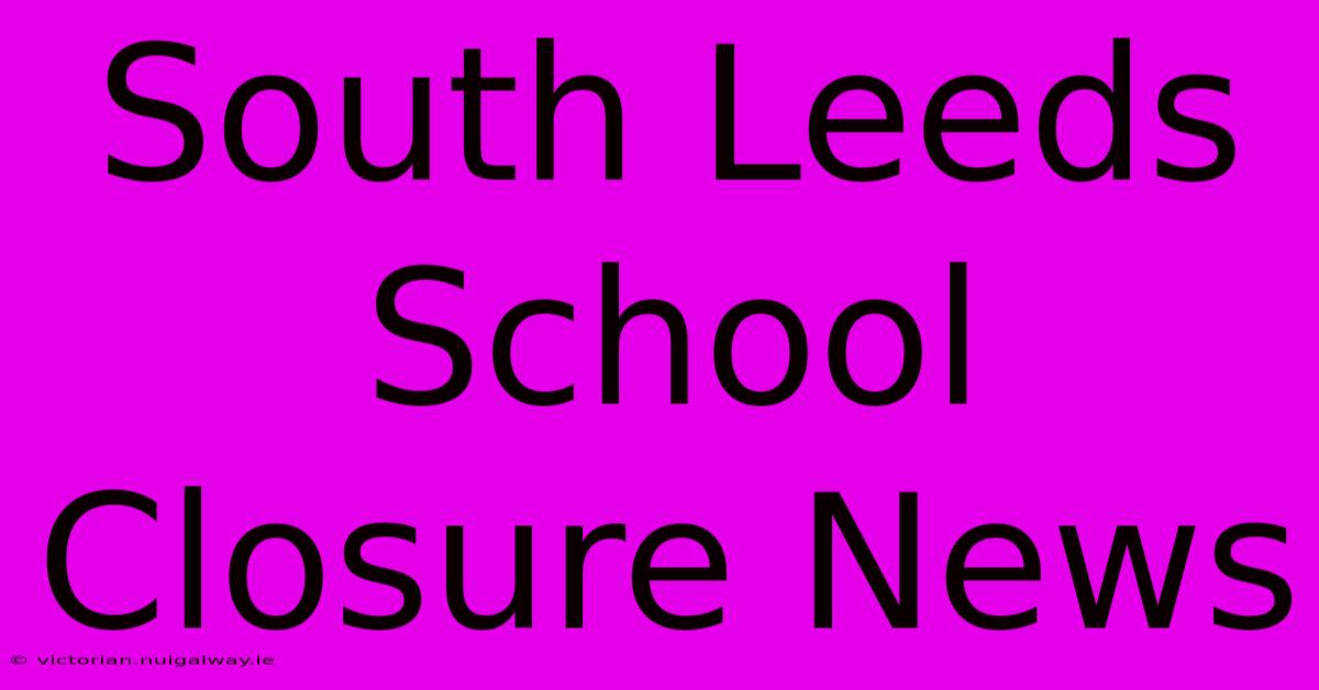 South Leeds School Closure News