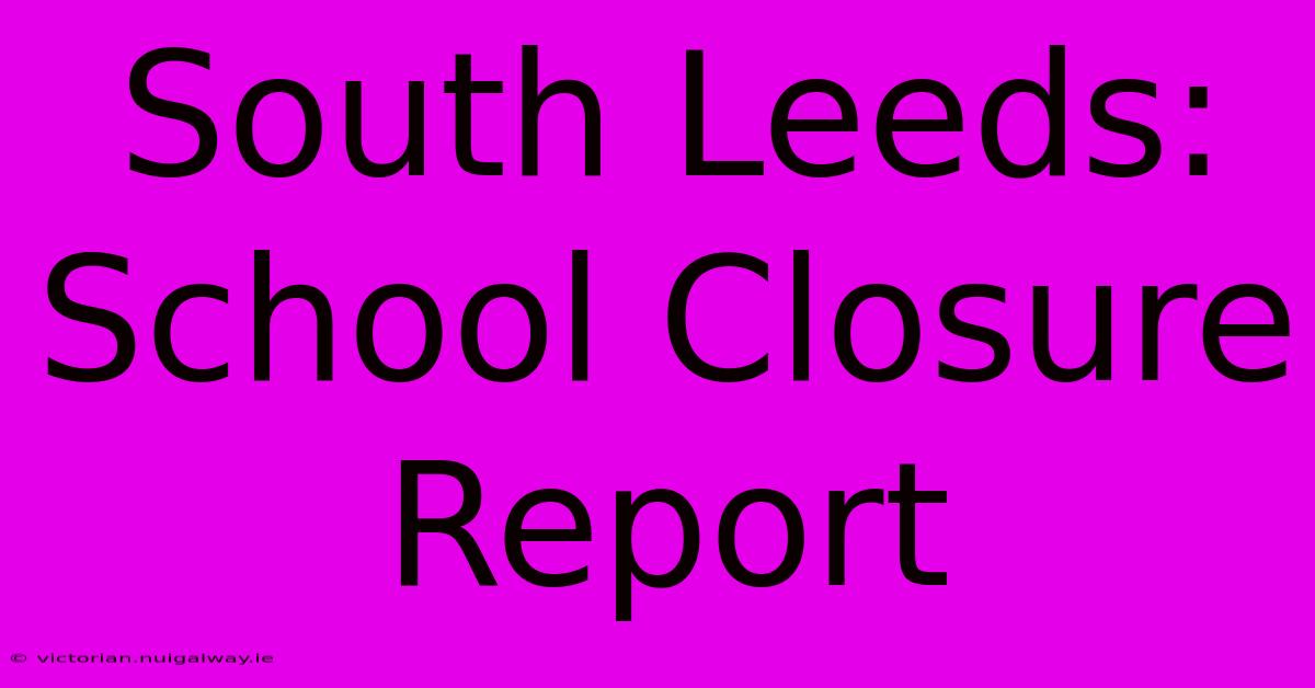 South Leeds: School Closure Report