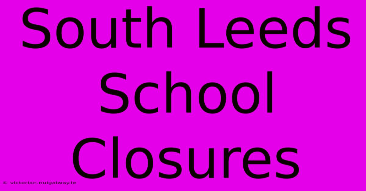 South Leeds School Closures