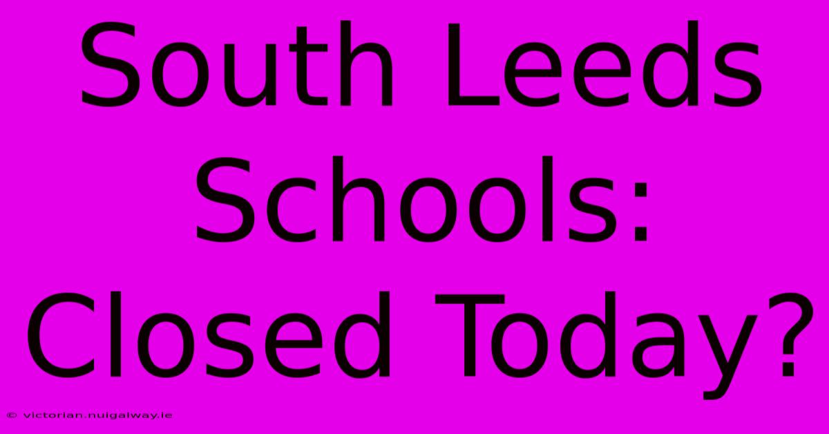 South Leeds Schools: Closed Today?