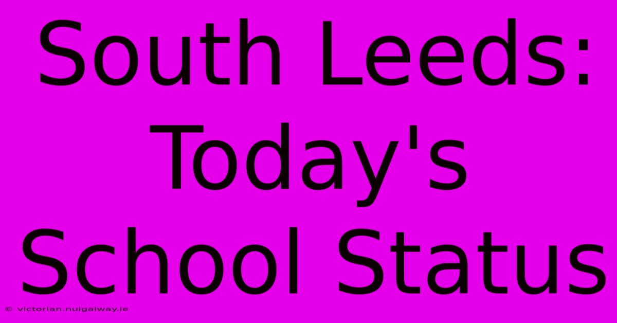 South Leeds: Today's School Status