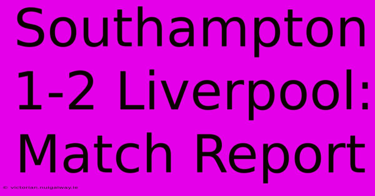 Southampton 1-2 Liverpool: Match Report