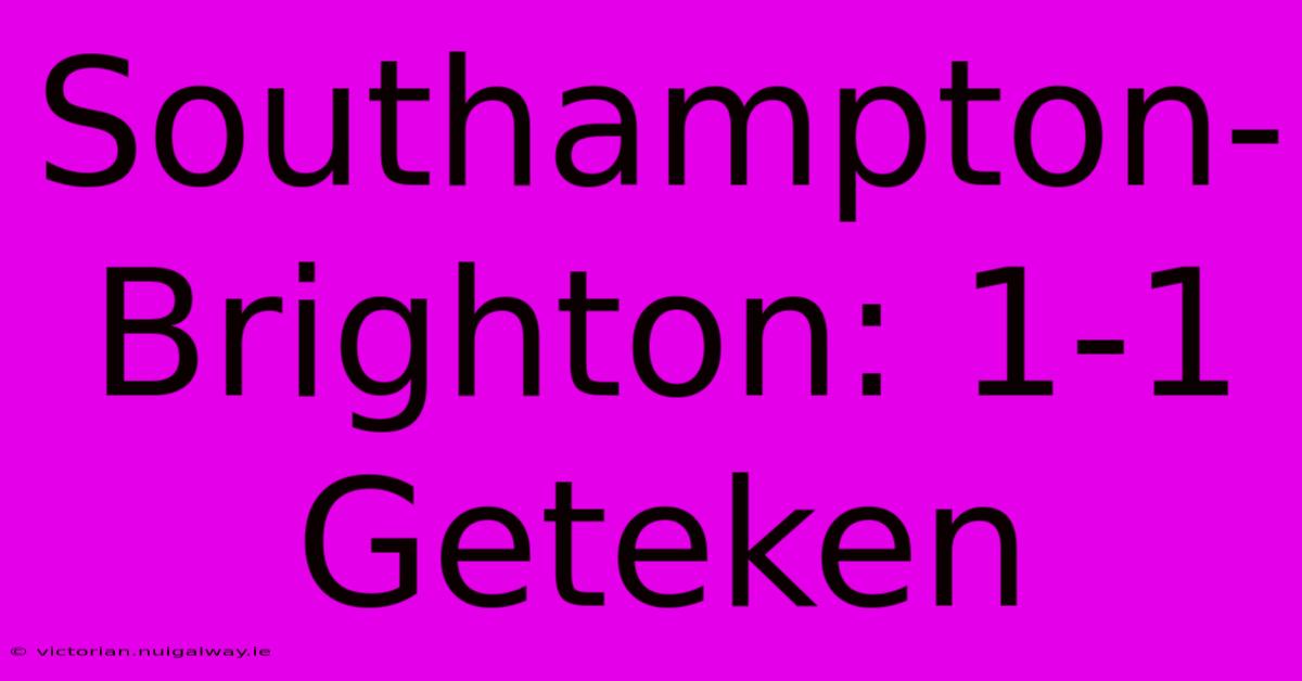 Southampton-Brighton: 1-1 Geteken