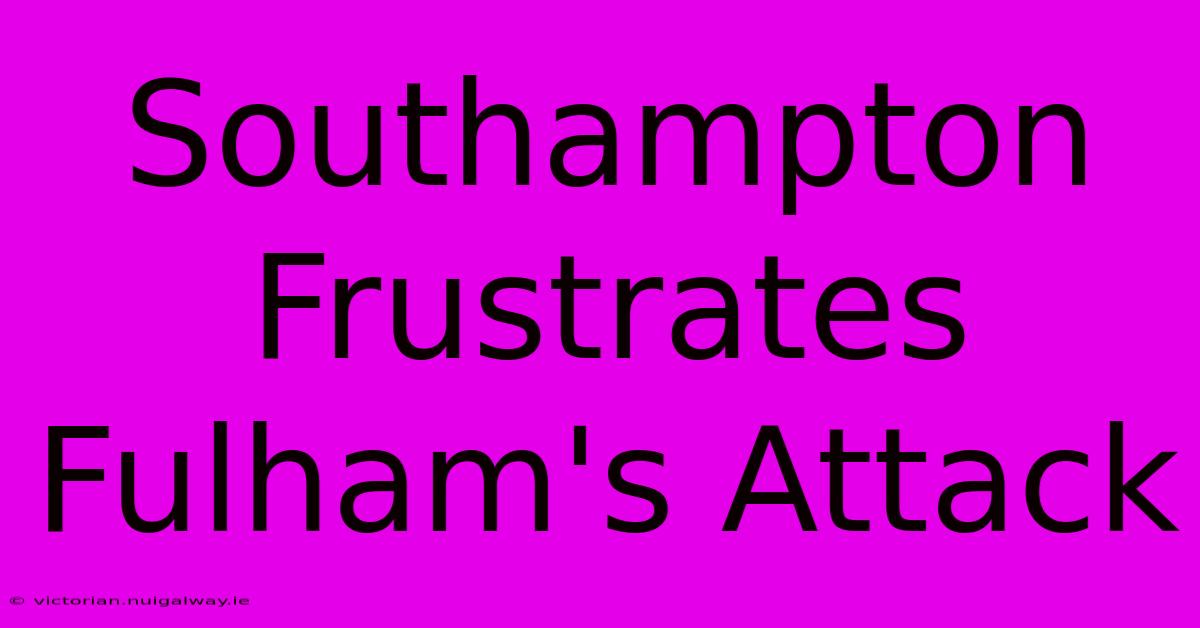 Southampton Frustrates Fulham's Attack