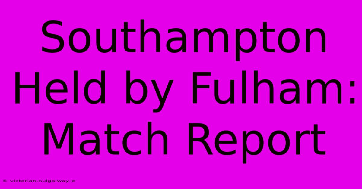 Southampton Held By Fulham: Match Report