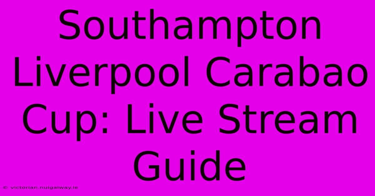 Southampton Liverpool Carabao Cup: Live Stream Guide