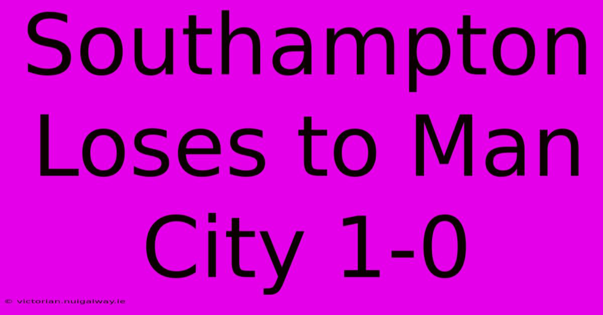 Southampton Loses To Man City 1-0