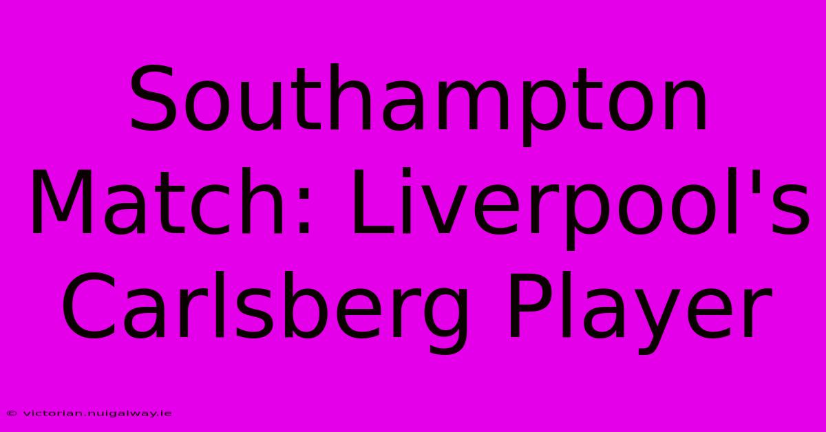 Southampton Match: Liverpool's Carlsberg Player