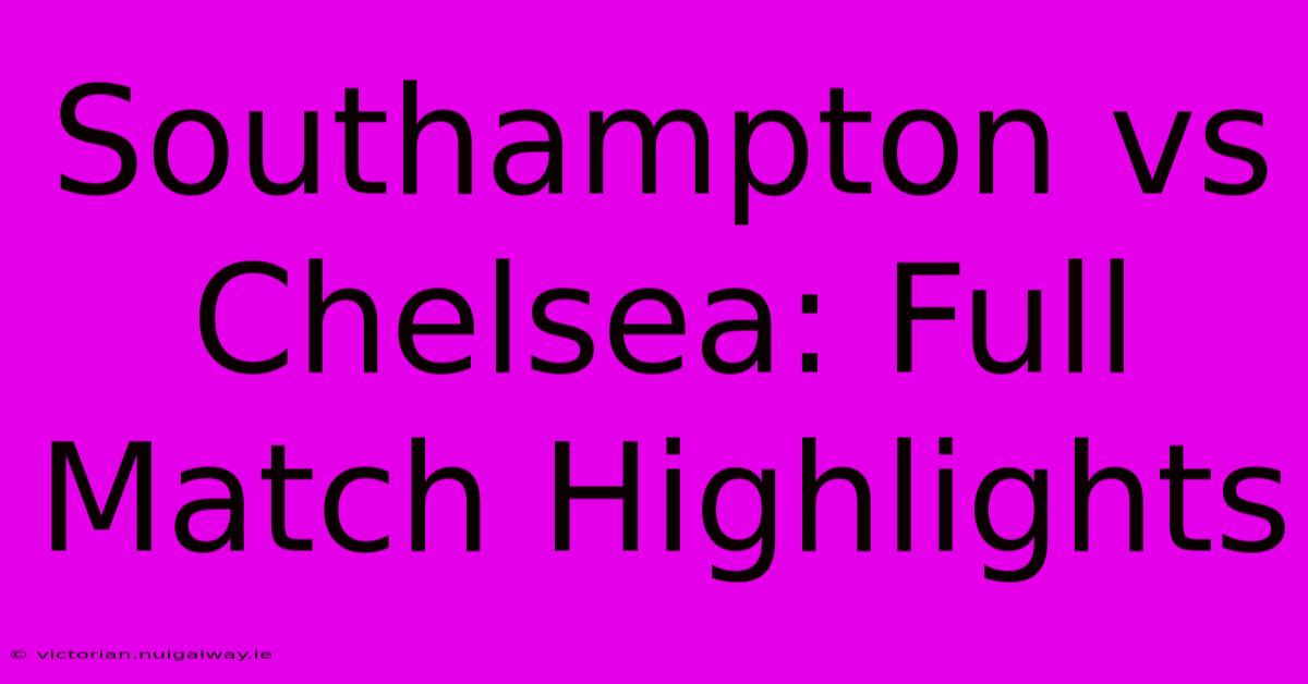 Southampton Vs Chelsea: Full Match Highlights