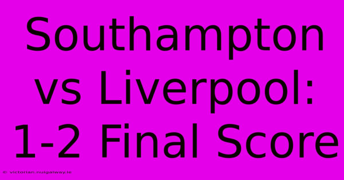 Southampton Vs Liverpool: 1-2 Final Score