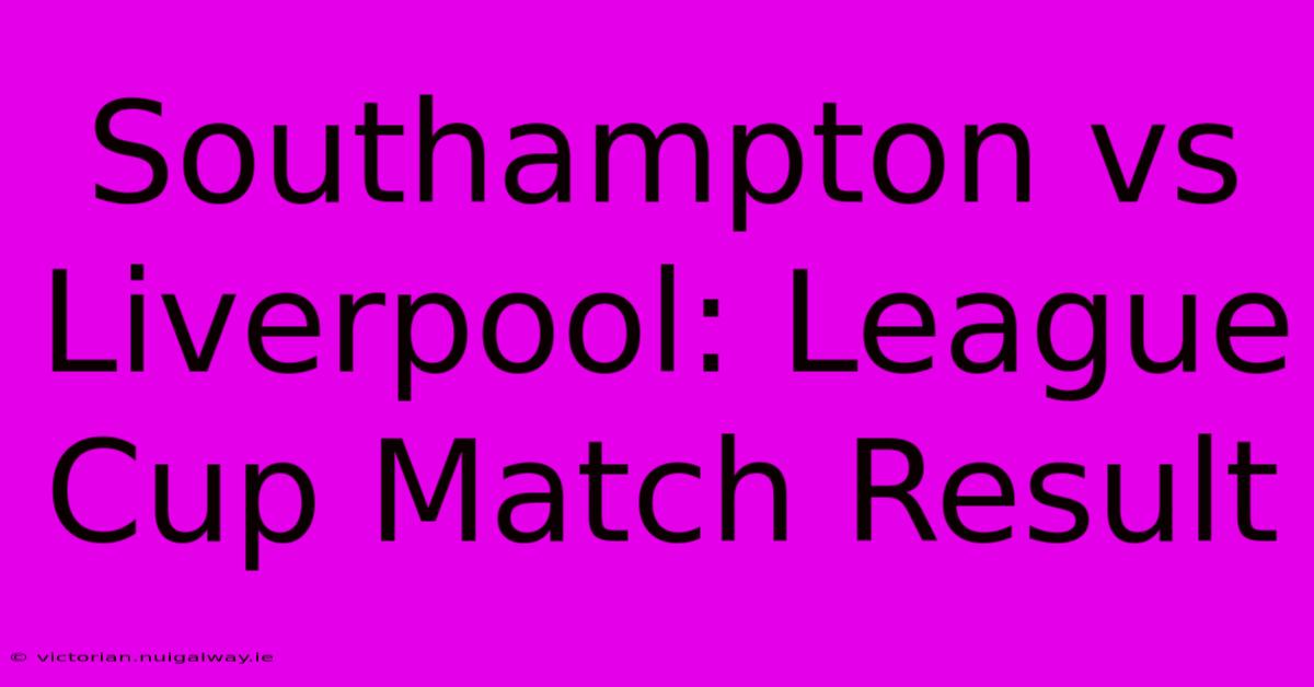 Southampton Vs Liverpool: League Cup Match Result