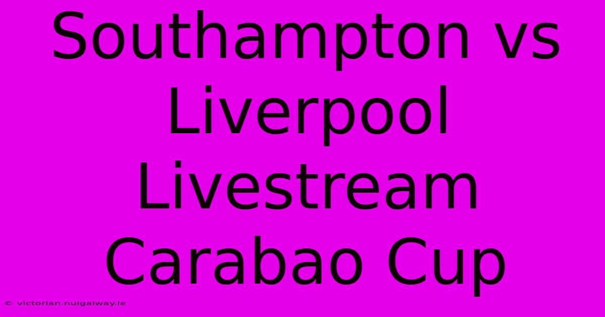 Southampton Vs Liverpool Livestream Carabao Cup