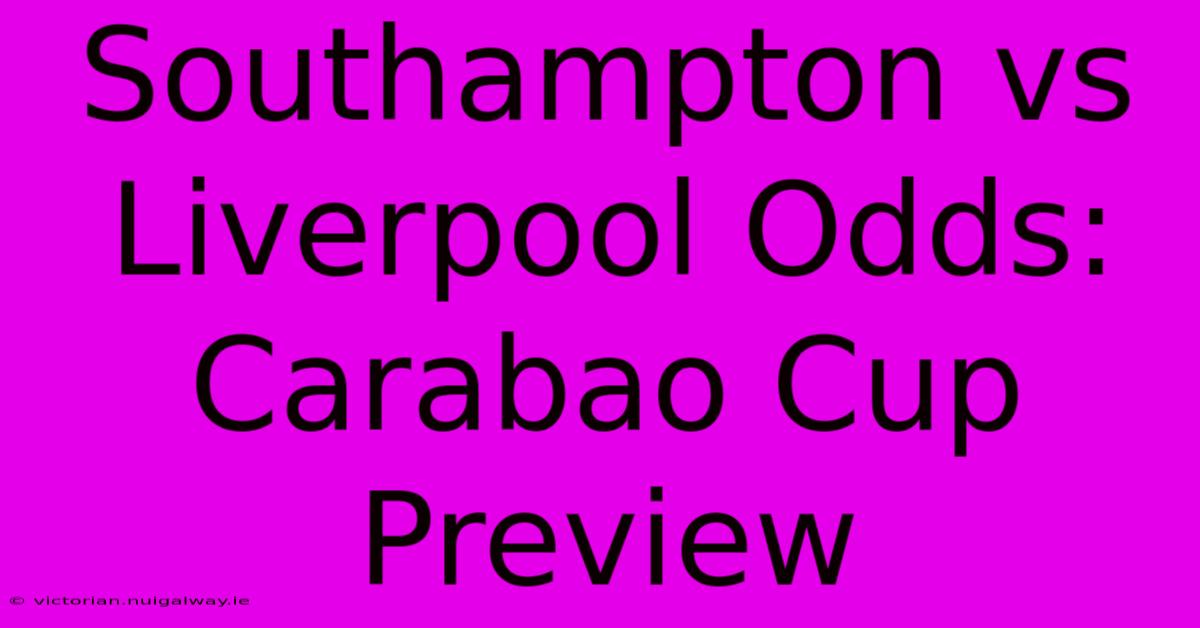 Southampton Vs Liverpool Odds: Carabao Cup Preview