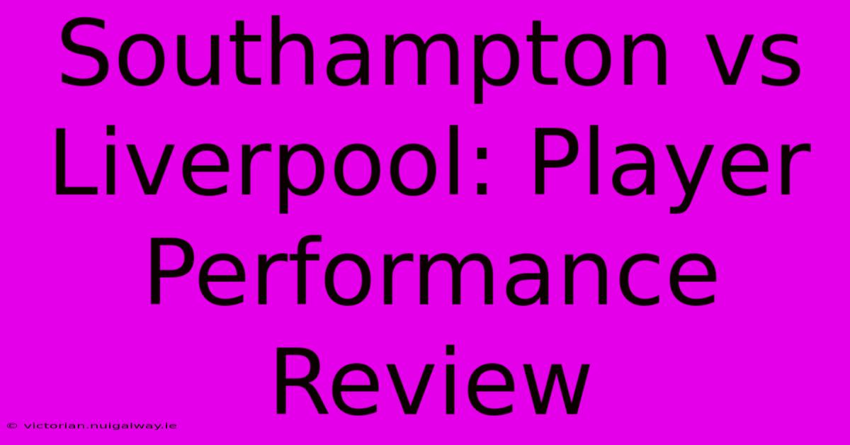 Southampton Vs Liverpool: Player Performance Review