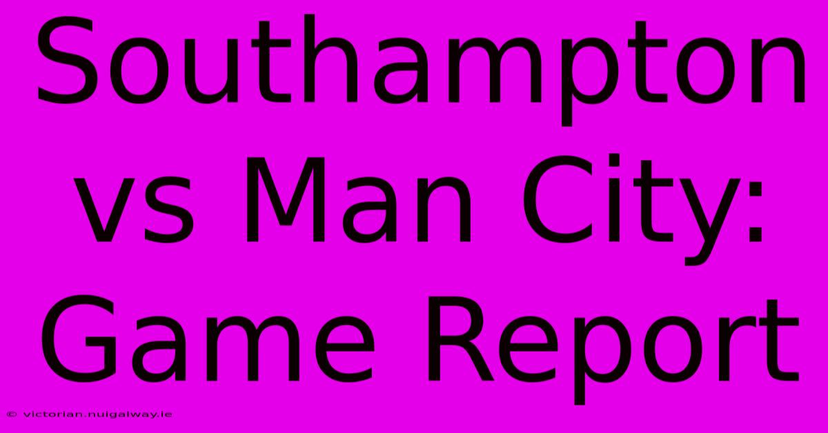 Southampton Vs Man City: Game Report