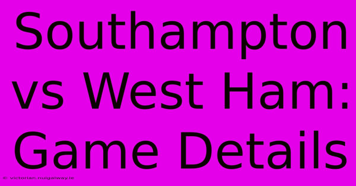 Southampton Vs West Ham: Game Details