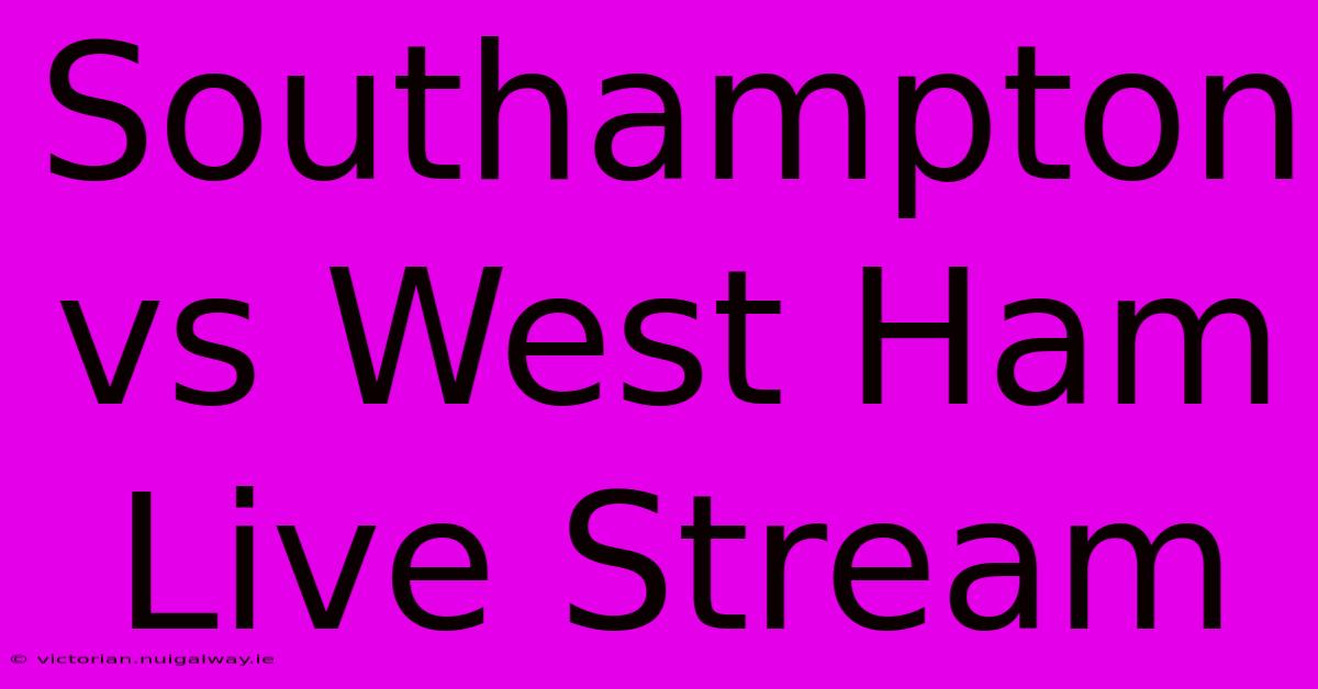 Southampton Vs West Ham Live Stream