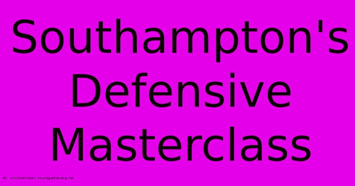 Southampton's Defensive Masterclass