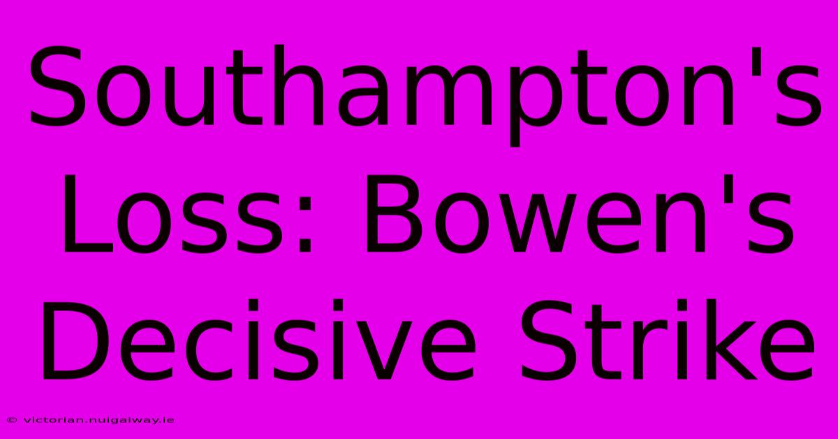 Southampton's Loss: Bowen's Decisive Strike