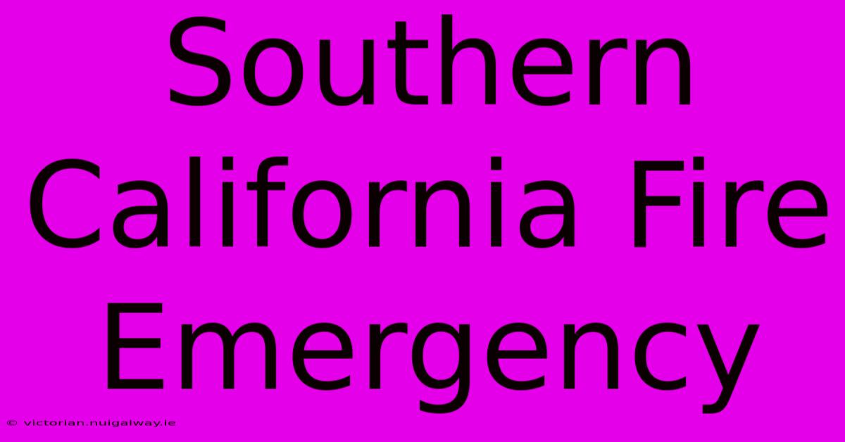 Southern California Fire Emergency