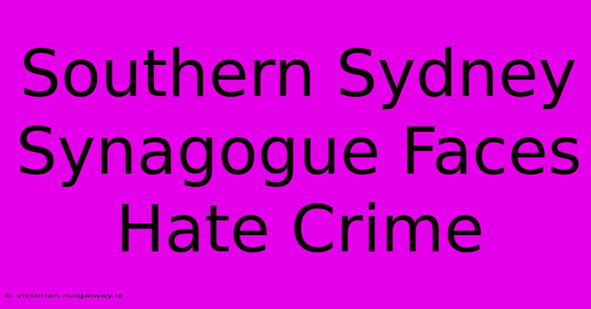 Southern Sydney Synagogue Faces Hate Crime