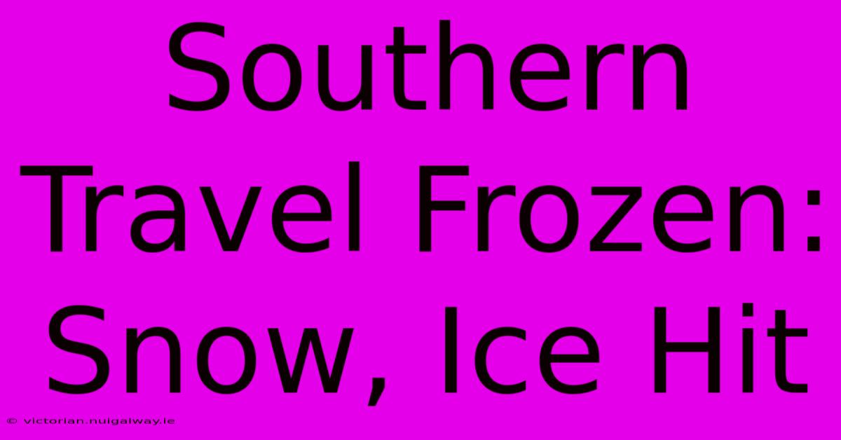 Southern Travel Frozen: Snow, Ice Hit