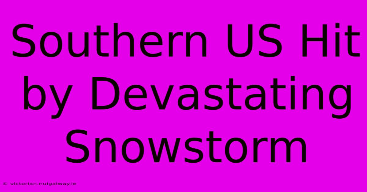 Southern US Hit By Devastating Snowstorm