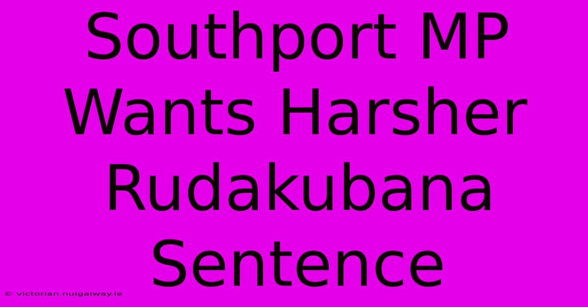 Southport MP Wants Harsher Rudakubana Sentence