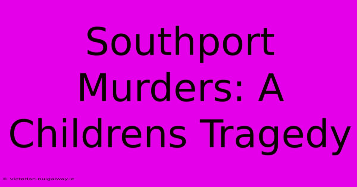 Southport Murders: A Childrens Tragedy