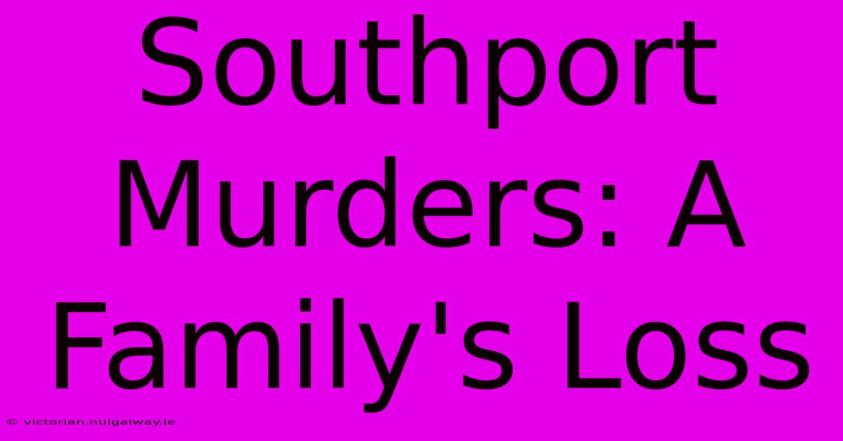 Southport Murders: A Family's Loss