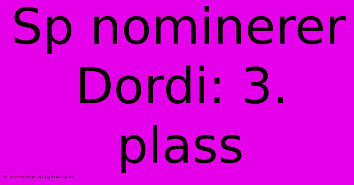 Sp Nominerer Dordi: 3. Plass