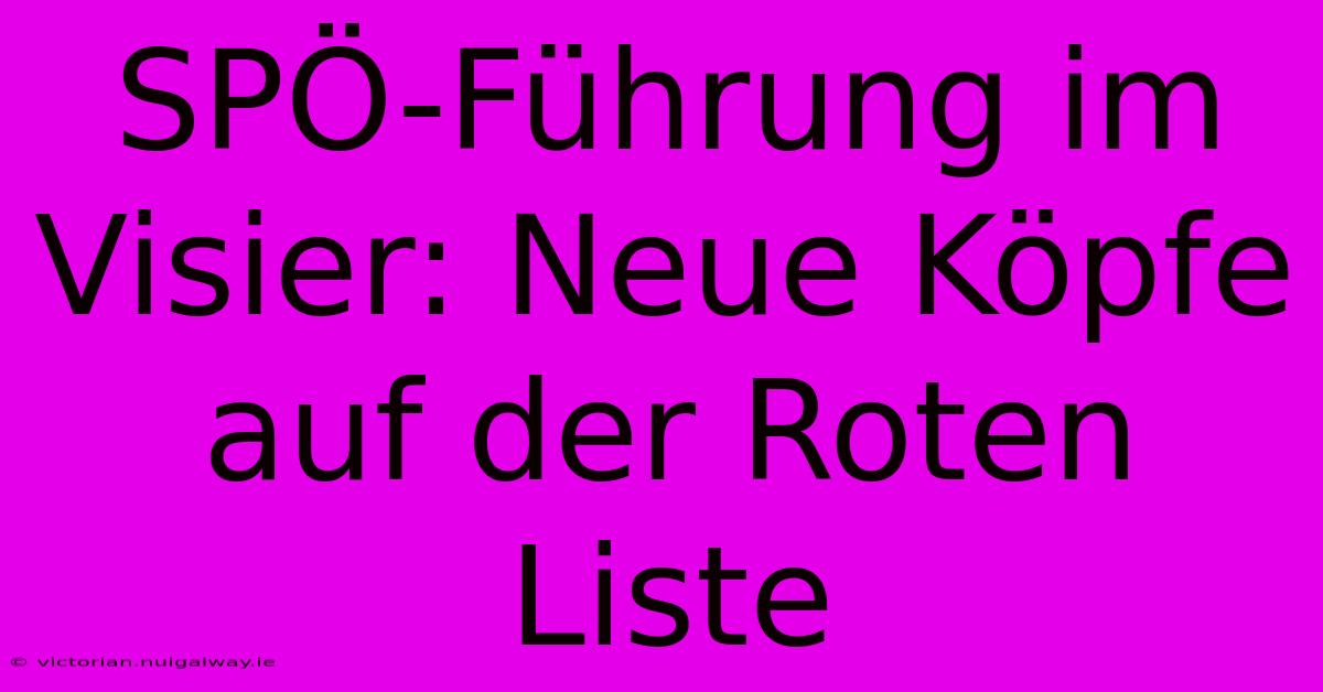 SPÖ-Führung Im Visier: Neue Köpfe Auf Der Roten Liste