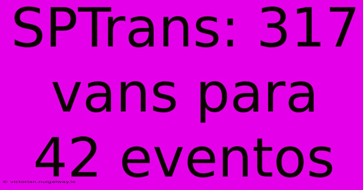 SPTrans: 317 Vans Para 42 Eventos