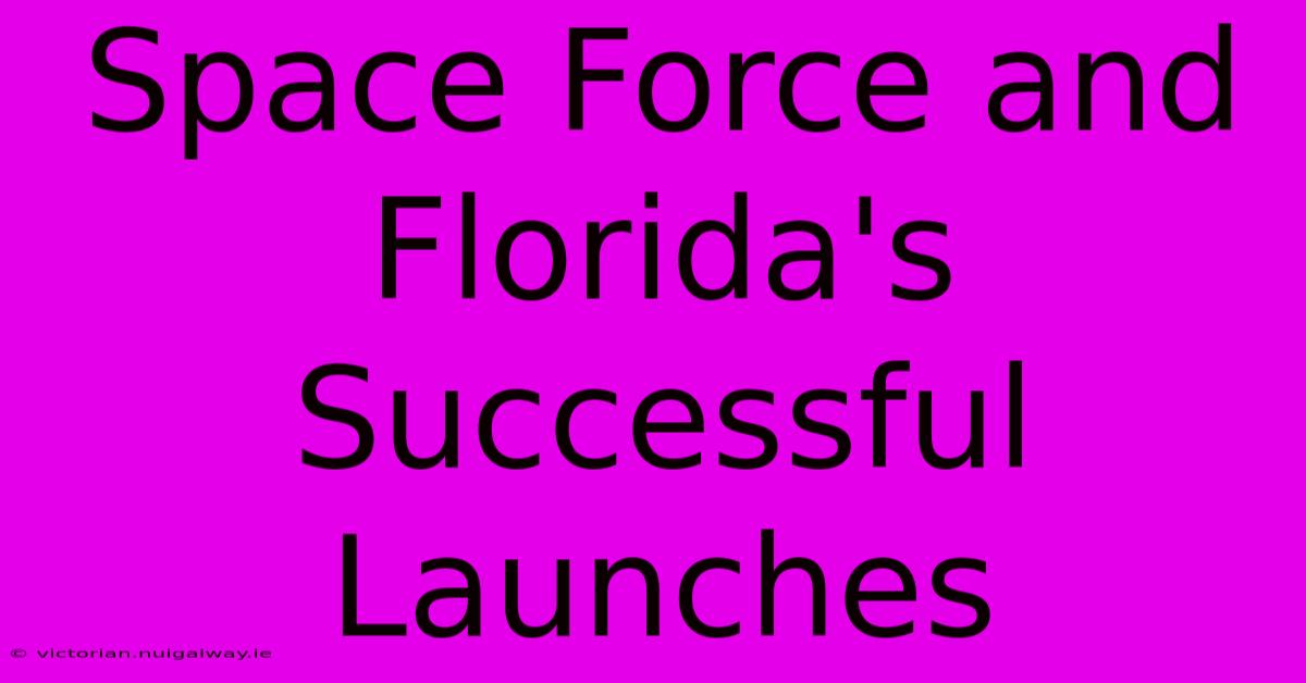 Space Force And Florida's Successful Launches