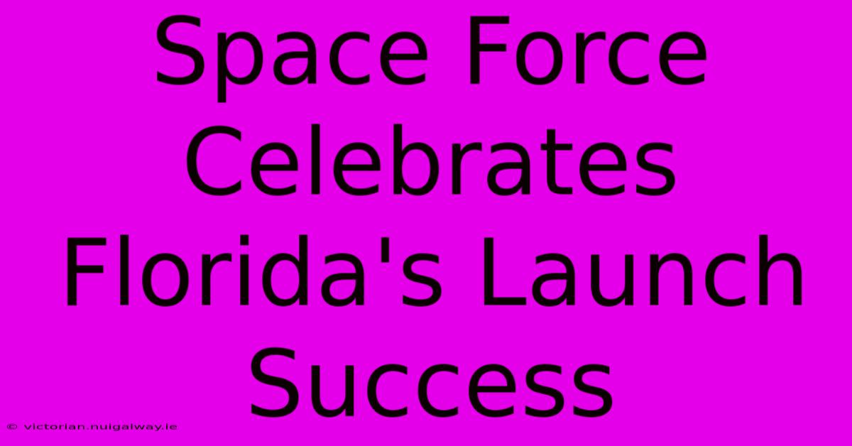 Space Force Celebrates Florida's Launch Success