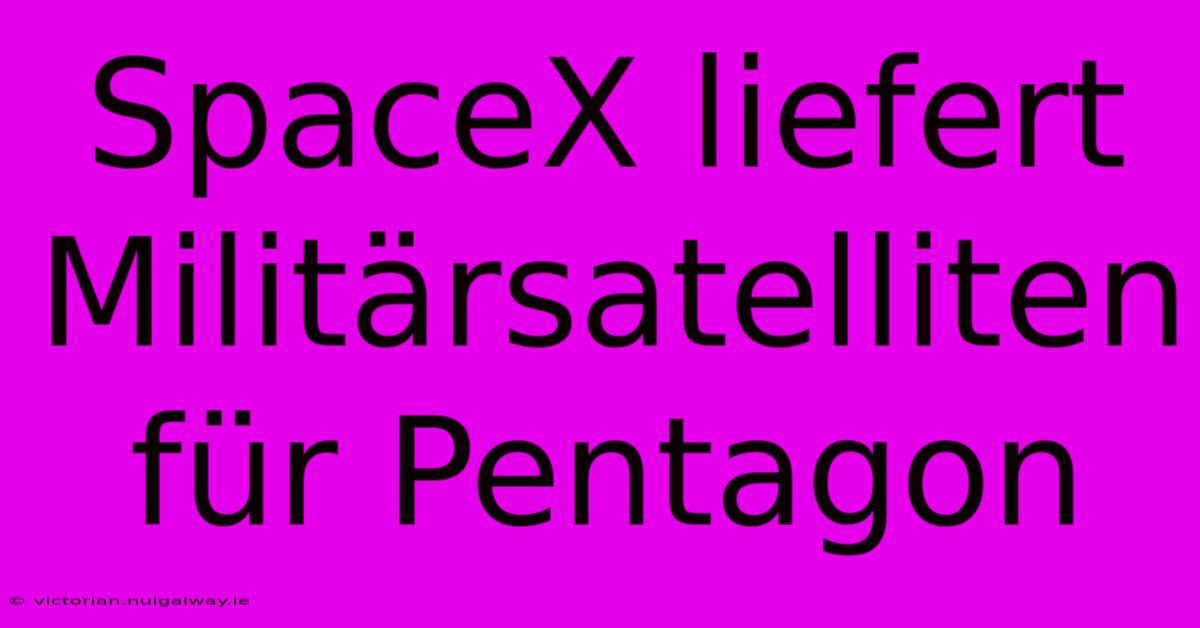 SpaceX Liefert Militärsatelliten Für Pentagon