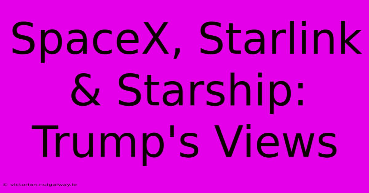 SpaceX, Starlink & Starship: Trump's Views