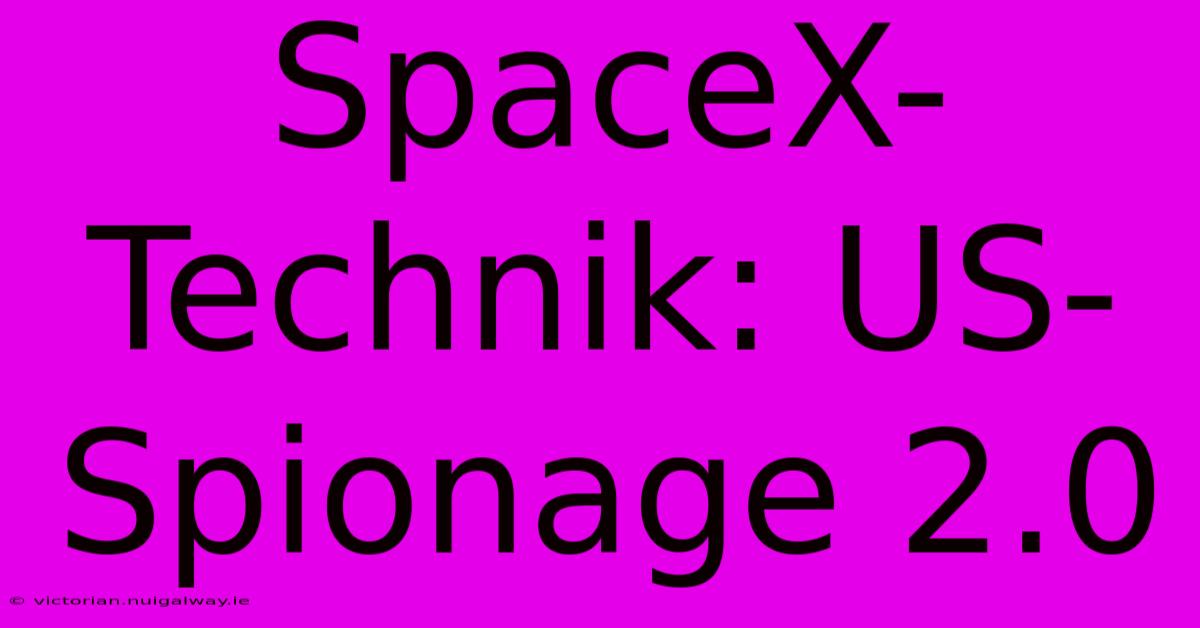 SpaceX-Technik: US-Spionage 2.0