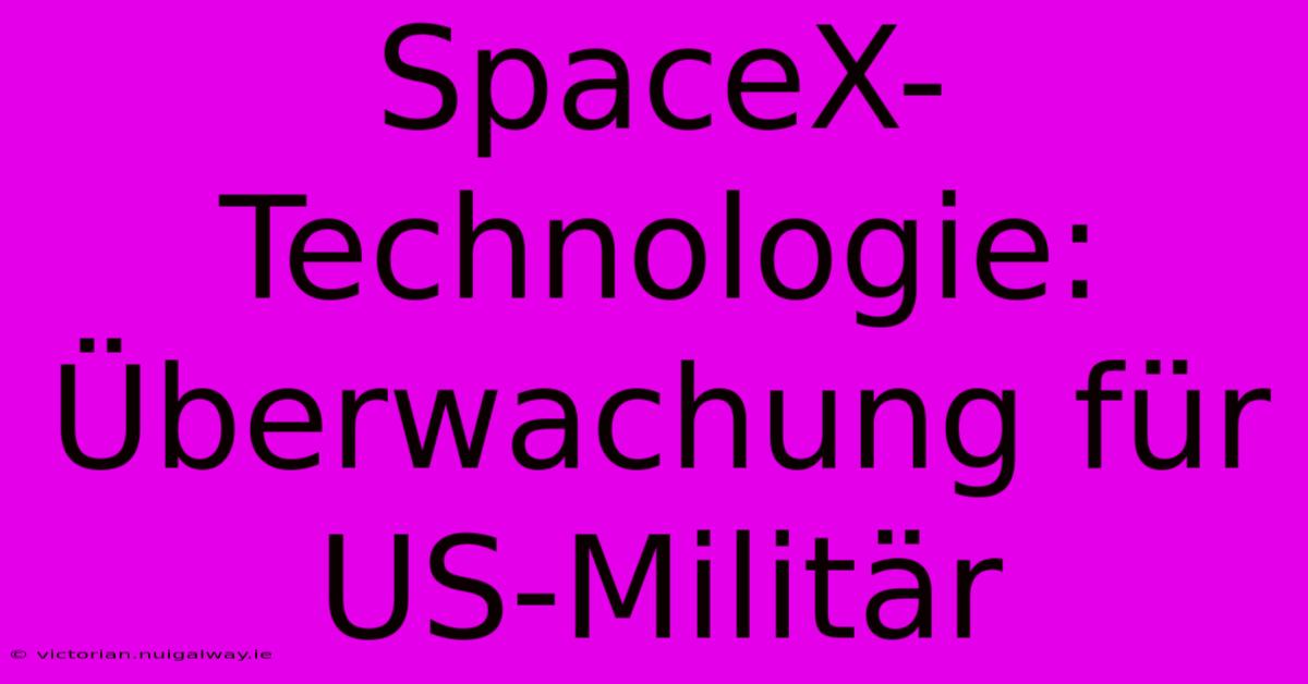 SpaceX-Technologie: Überwachung Für US-Militär