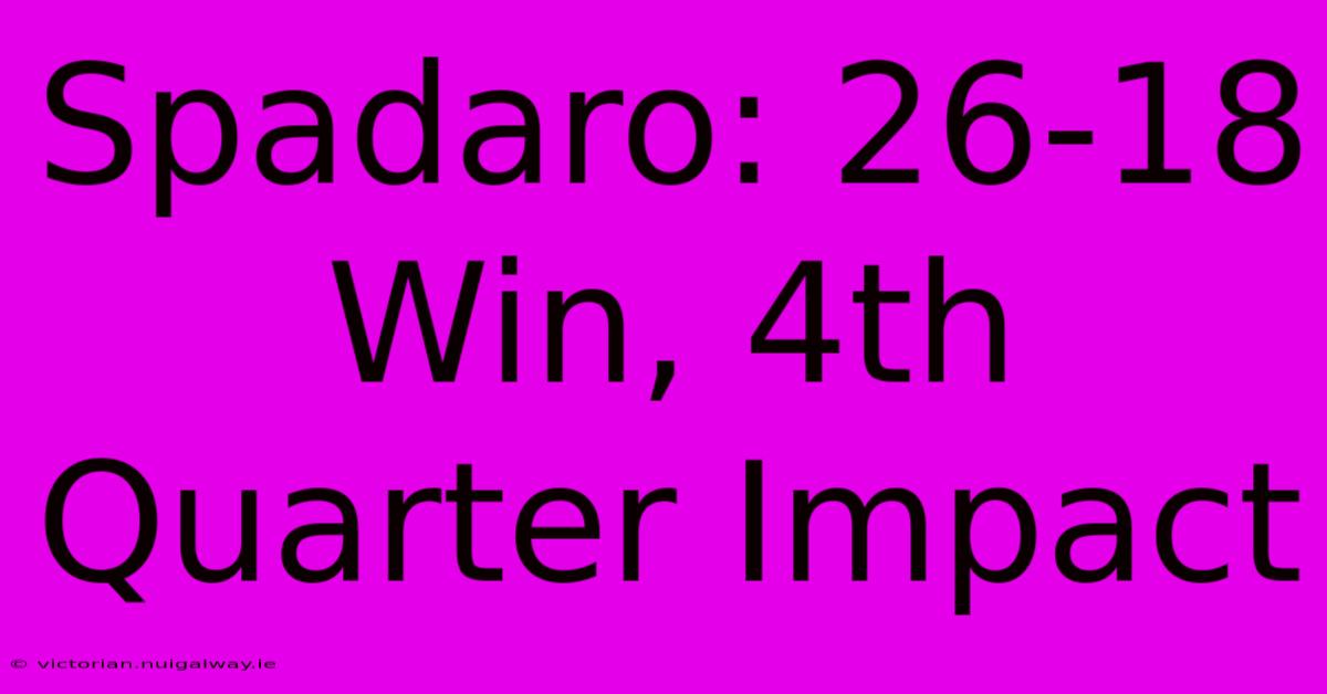 Spadaro: 26-18 Win, 4th Quarter Impact