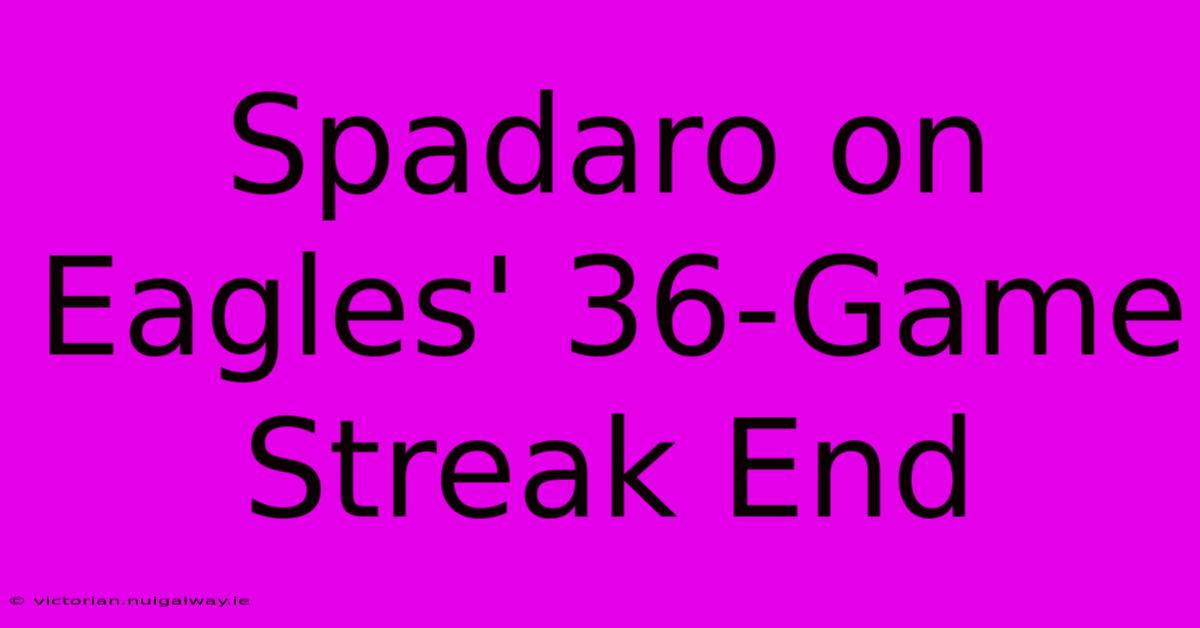 Spadaro On Eagles' 36-Game Streak End