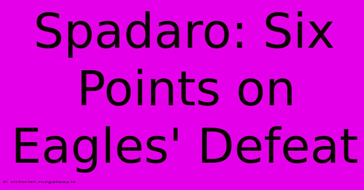 Spadaro: Six Points On Eagles' Defeat