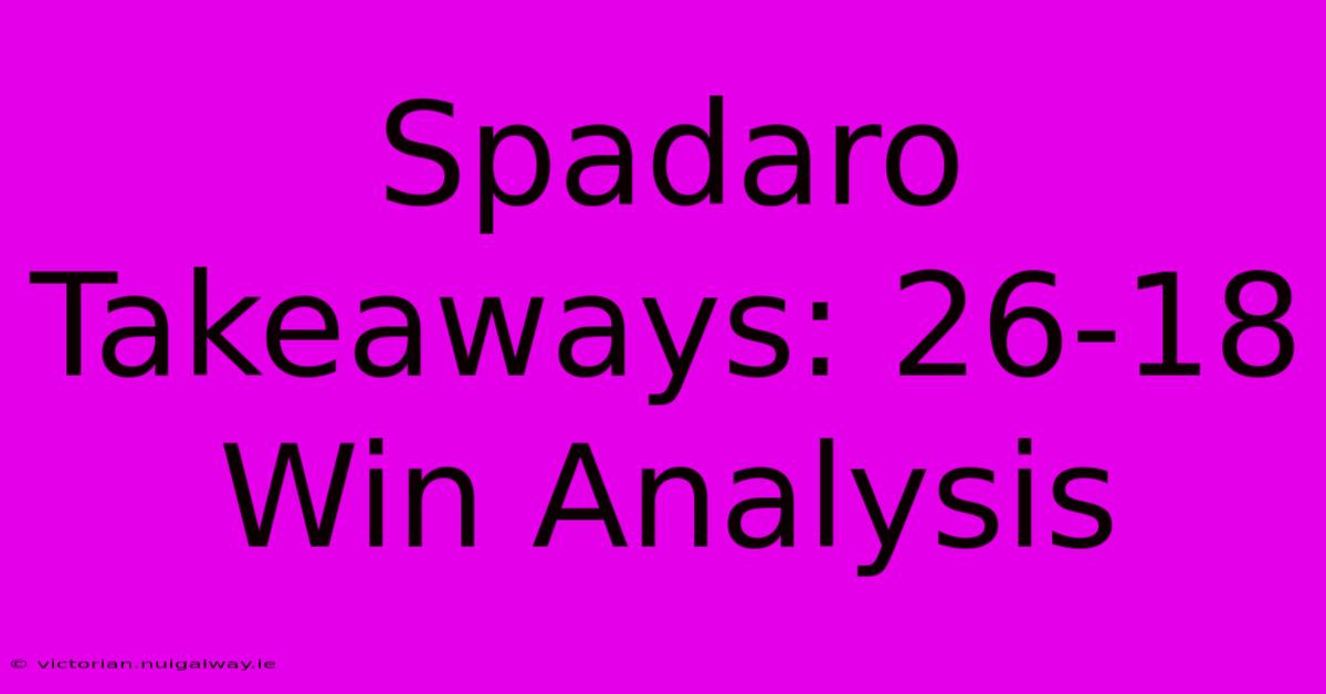 Spadaro Takeaways: 26-18 Win Analysis