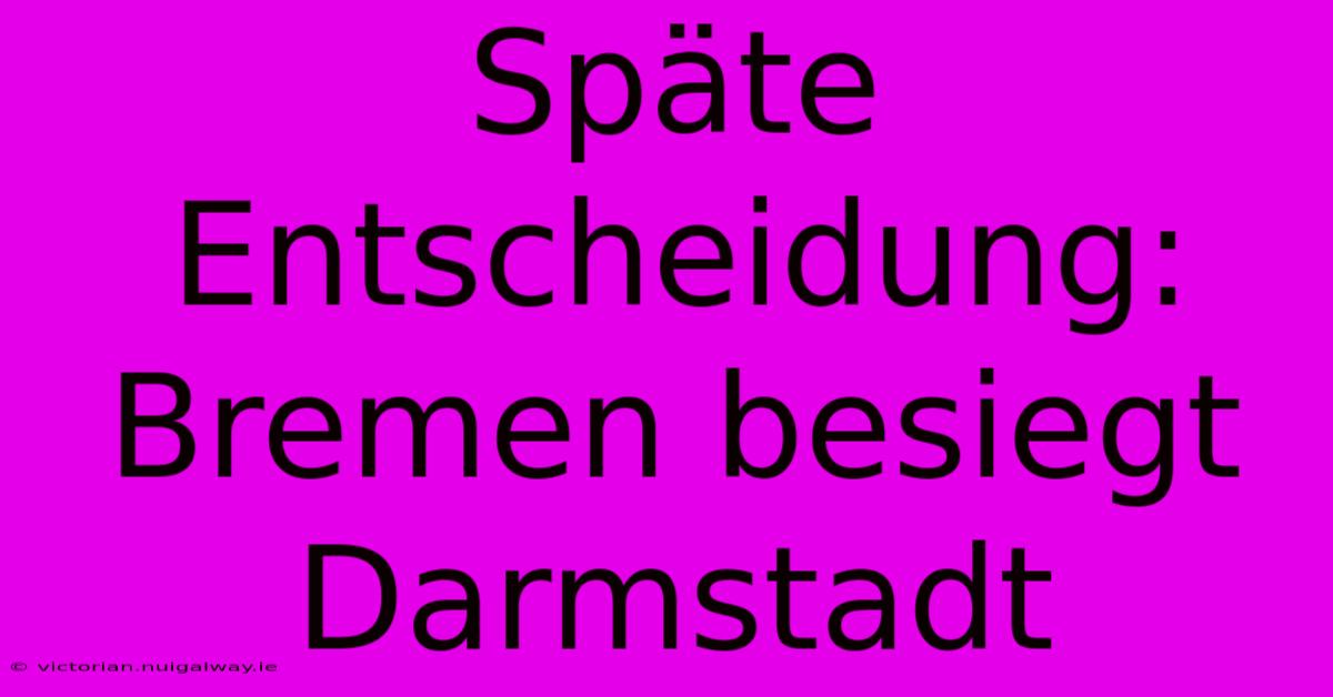 Späte Entscheidung: Bremen Besiegt Darmstadt