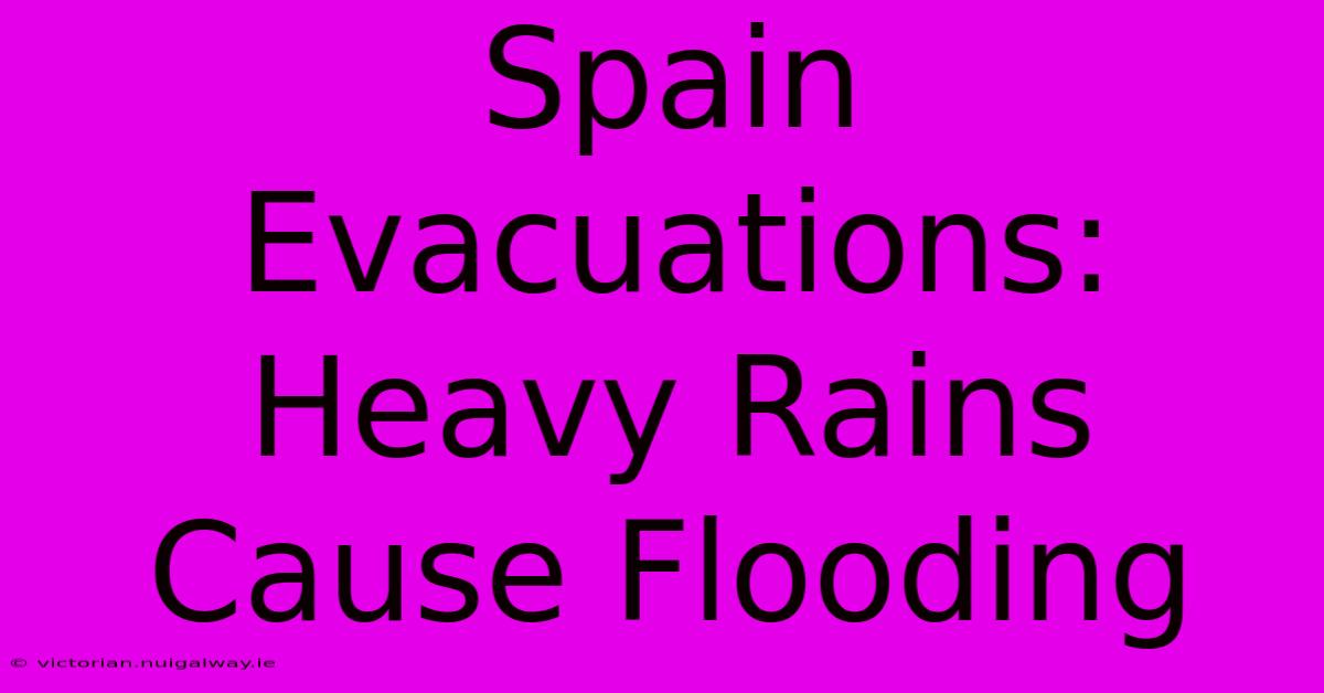 Spain Evacuations: Heavy Rains Cause Flooding