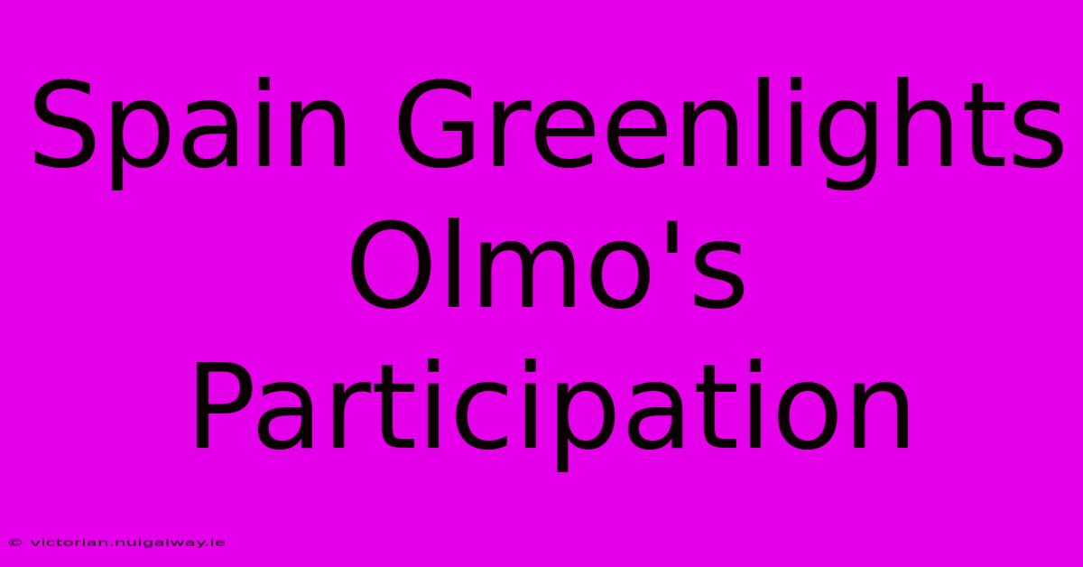 Spain Greenlights Olmo's Participation