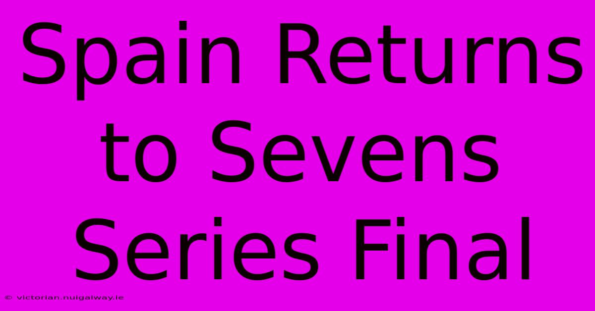 Spain Returns To Sevens Series Final